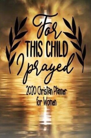 Cover of For This Child I Prayed - 2020 Christian Planner For Women