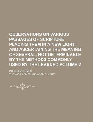 Book cover for Observations on Various Passages of Scripture Placing Them in a New Light Volume 2; And Ascertaining the Meaning of Several, Not Determinable by the Methods Commonly Used by the Learned. in Four Volumes