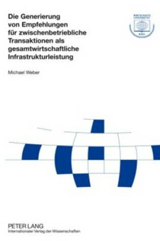 Cover of Die Generierung Von Empfehlungen Fuer Zwischenbetriebliche Transaktionen ALS Gesamtwirtschaftliche Infrastrukturleistung
