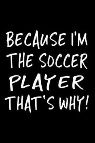 Cover of Because I'm The Soccer Player That's Why!