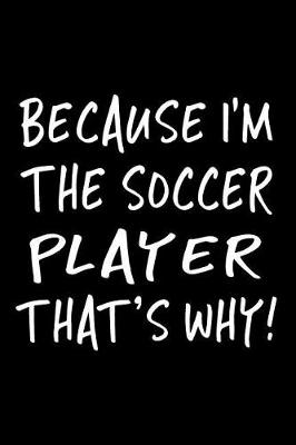 Book cover for Because I'm The Soccer Player That's Why!