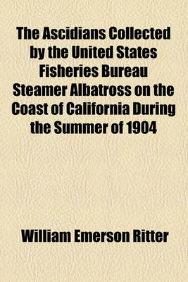 Book cover for The Ascidians Collected by the United States Fisheries Bureau Steamer Albatross on the Coast of California During the Summer of 1904