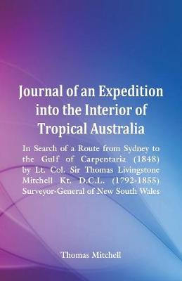 Book cover for Journal of an Expedition into the Interior of Tropical Australia, In Search of a Route from Sydney to the Gulf of Carpentaria (1848), by Lt. Col. Sir Thomas Livingstone Mitchell Kt. D.C.L. (1792-1855), Surveyor-General of New South Wales