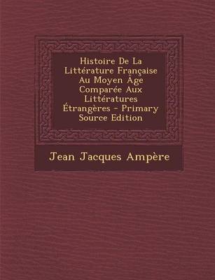 Book cover for Histoire de La Litterature Francaise Au Moyen Age Comparee Aux Litteratures Etrangeres - Primary Source Edition