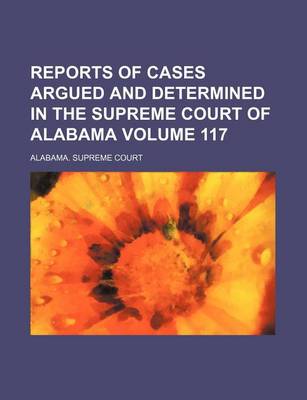 Book cover for Reports of Cases Argued and Determined in the Supreme Court of Alabama Volume 117