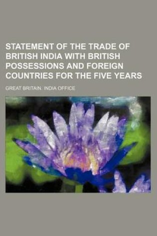 Cover of Statement of the Trade of British India with British Possessions and Foreign Countries for the Five Years