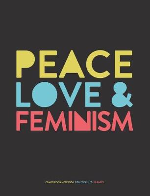 Book cover for Peace Love Feminism, Composition Notebook College Ruled 110 Pages