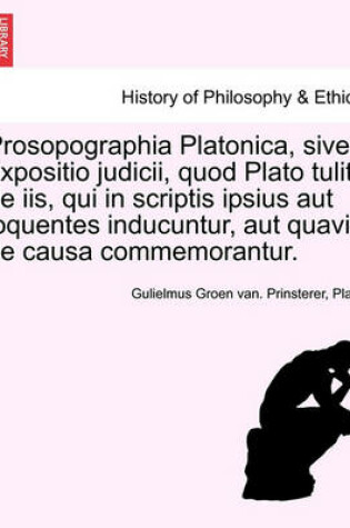 Cover of Prosopographia Platonica, Sive Expositio Judicii, Quod Plato Tulit de IIS, Qui in Scriptis Ipsius Aut Loquentes Inducuntur, Aut Quavis de Causa Commemorantur.