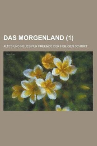 Cover of Das Morgenland (1); Altes Und Neues Fur Freunde Der Heiligen Schrift