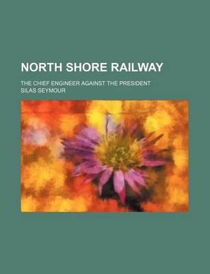 Book cover for North Shore Railway; The Chief Engineer Against the President