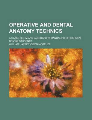 Book cover for Operative and Dental Anatomy Technics; A Class-Room and Laboratory Manual for Freshmen Dental Students