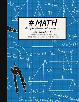 Book cover for #MATH Graph Paper Notebook for grade 3 - 1/2 inch squares 120 pages Squares Grid Paper Blank Quad Ruled