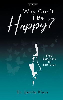 Book cover for Why Can't I Be Happy-From Self-Hate to Self-Love