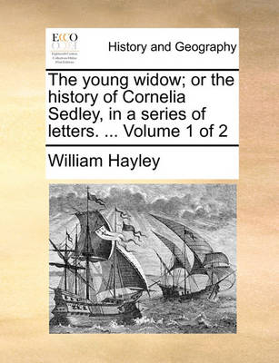 Book cover for The Young Widow; Or the History of Cornelia Sedley, in a Series of Letters. ... Volume 1 of 2