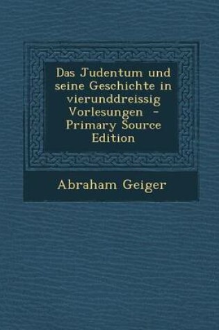 Cover of Das Judentum Und Seine Geschichte in Vierunddreissig Vorlesungen - Primary Source Edition