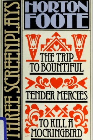 Cover of To Kill a Mockingbird ; Tender Mercies ; and, the Trip to Bountiful