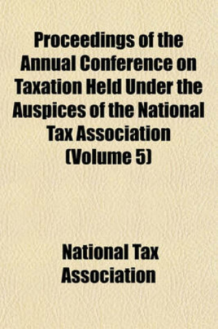 Cover of Proceedings of the Annual Conference on Taxation Held Under the Auspices of the National Tax Association (Volume 5)