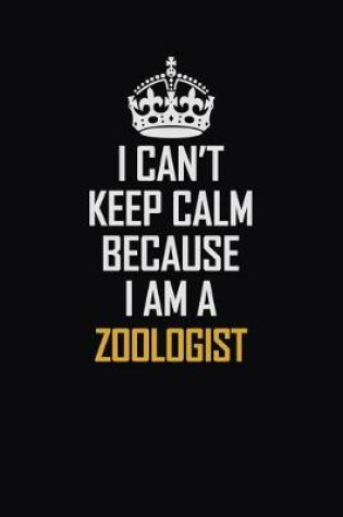 Cover of I Can't Keep Calm Because I Am A Zoologist