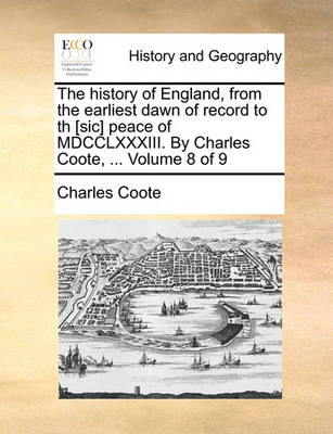 Book cover for The History of England, from the Earliest Dawn of Record to Th [Sic] Peace of MDCCLXXXIII. by Charles Coote, ... Volume 8 of 9