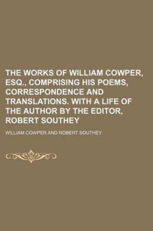 Cover of The Works of William Cowper, Esq., Comprising His Poems, Correspondence and Translations. with a Life of the Author by the Editor, Robert Southey (Volume 9)