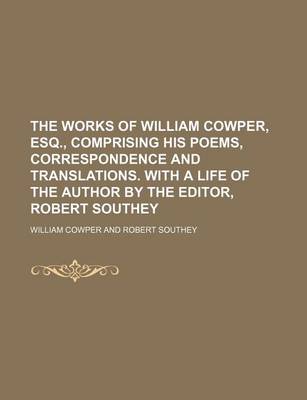 Book cover for The Works of William Cowper, Esq., Comprising His Poems, Correspondence and Translations. with a Life of the Author by the Editor, Robert Southey (Volume 9)