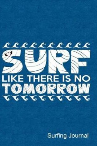 Cover of Surf Like There's No Tomorrow Surfing Journal