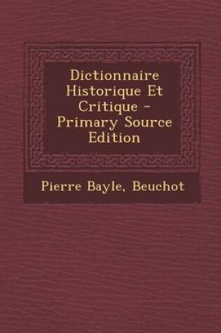 Cover of Dictionnaire Historique Et Critique - Primary Source Edition