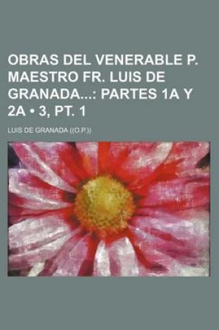 Cover of Obras del Venerable P. Maestro Fr. Luis de Granada (3, PT. 1); Partes 1a y 2a