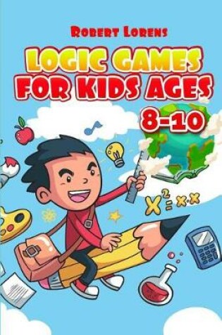 Cover of Logic Games For Kids Ages 8-10