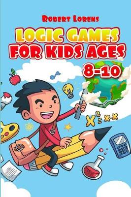 Book cover for Logic Games For Kids Ages 8-10