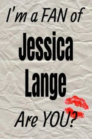 Cover of I'm a Fan of Jessica Lange Are You? Creative Writing Lined Journal