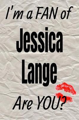 Book cover for I'm a Fan of Jessica Lange Are You? Creative Writing Lined Journal