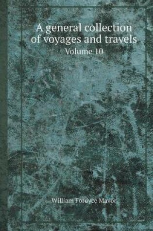 Cover of A General Collection of Voyages and Travels Volume 10