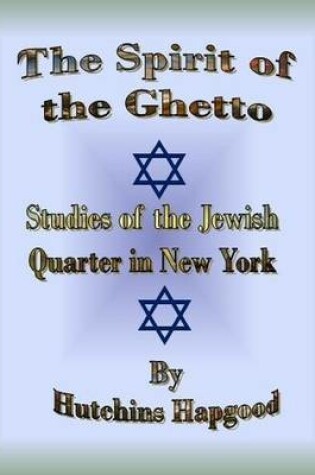 Cover of The Spirit of the Ghetto: Studies of the Jewish Quarter in New York