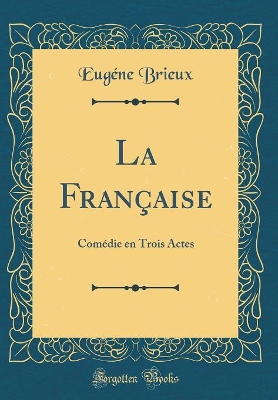 Book cover for La Française: Comédie en Trois Actes (Classic Reprint)