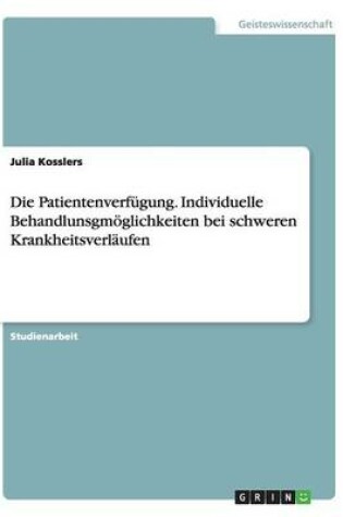Cover of Die Patientenverfugung. Individuelle Behandlunsgmoeglichkeiten bei schweren Krankheitsverlaufen