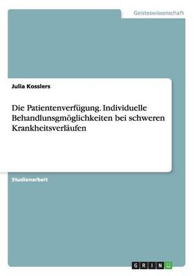 Book cover for Die Patientenverfugung. Individuelle Behandlunsgmoeglichkeiten bei schweren Krankheitsverlaufen