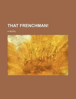 Book cover for That Frenchman!; A Novel