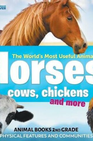 Cover of The World's Most Useful Animals - Horses, Cows, Chickens and More - Animal Books 2nd Grade Physical Features and Communities