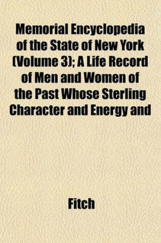 Cover of Memorial Encyclopedia of the State of New York (Volume 3); A Life Record of Men and Women of the Past Whose Sterling Character and Energy and