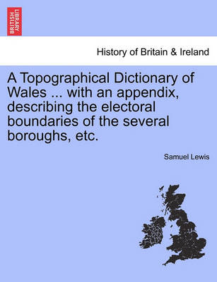 Book cover for A Topographical Dictionary of Wales ... with an Appendix, Describing the Electoral Boundaries of the Several Boroughs, Etc. Vol. I.