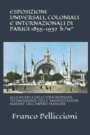 Cover of ESPOSIZIONI UNIVERSALI, COLONIALI E INTERNAZIONALI DI PARIGI 1855-1937 "b/w"