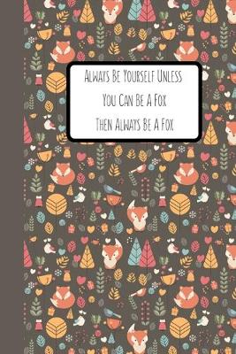 Book cover for Always Be Yourself Unless You Can Be A Fox Then Always Be A Fox