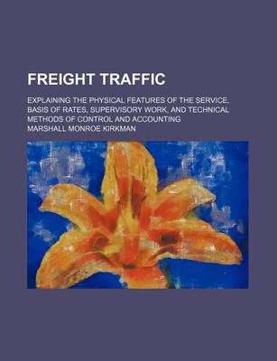 Book cover for Freight Traffic; Explaining the Physical Features of the Service, Basis of Rates, Supervisory Work, and Technical Methods of Control and Accounting