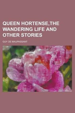 Cover of Queen Hortense, the Wandering Life and Other Stories