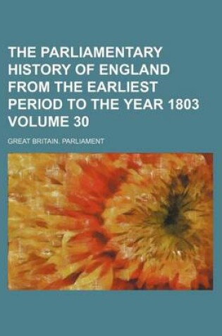 Cover of The Parliamentary History of England from the Earliest Period to the Year 1803 Volume 30