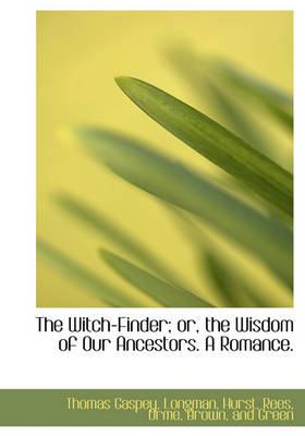 Book cover for The Witch-Finder; Or, the Wisdom of Our Ancestors. a Romance.