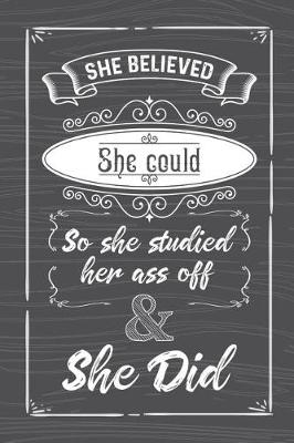 Book cover for She Believed She Could So She Studied Her Ass Off & She Did