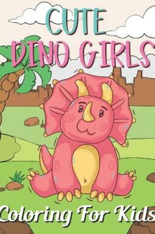 Cover of Cute Dino Girls Coloring for Kids