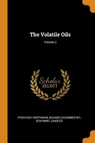 Cover of The Volatile Oils; Volume 2